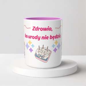 Śmieszny Kubek Na urodziny - Zdrowia, bo urody nie będzie